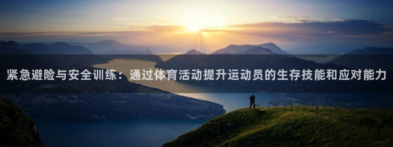 熊猫体育直播：紧急避险与安全训练：通过体育活动提升运动员的生存技能和应对能力